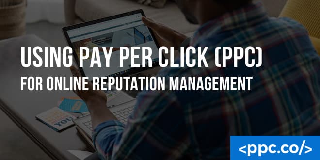 Using Pay Per Click (PPC) for Online Reputation Management