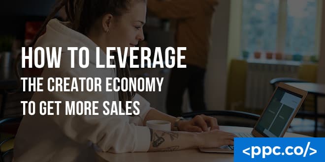 How to Leverage the Creator Economy to Get More Sales