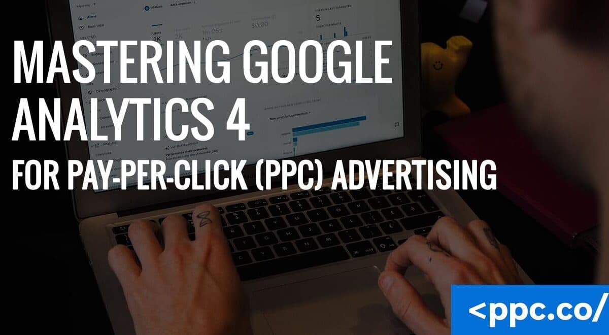Mastering Google Analytics 4 for Pay-Per-Click (PPC) Advertising