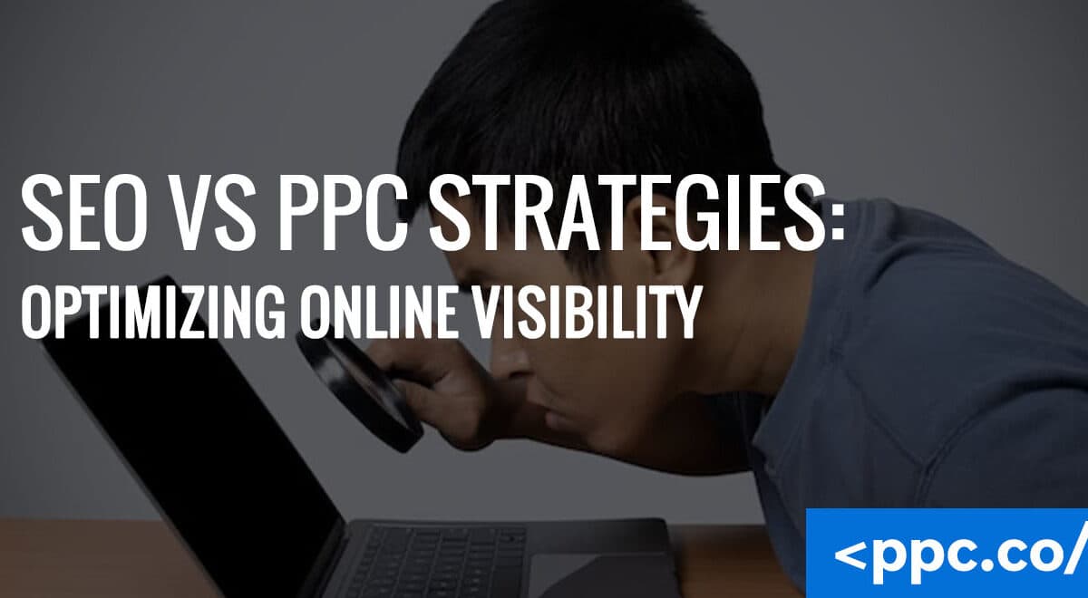 SEO vs PPC Strategies: Optimizing Online Visibility