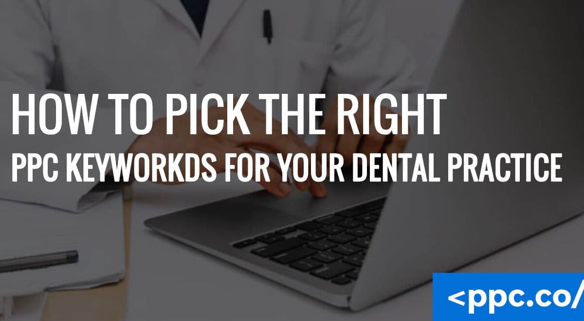 How to Pick the Right PPC Keywords for Your Dental Practice