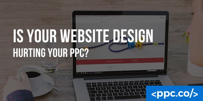 Is Your Website Design Hurting Your PPC?