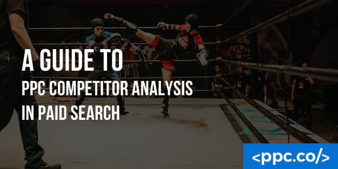A Guide To PPC Competitor Analysis in Paid Search