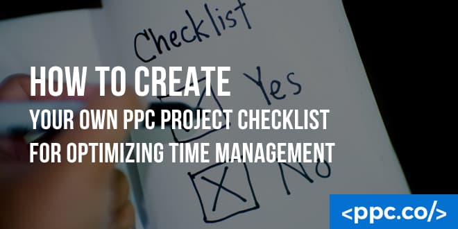 How to Create Your Own PPC Project Checklist for Optimizing Time Management