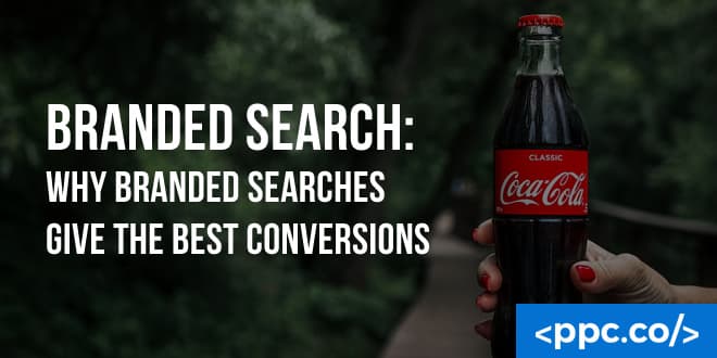 Branded Search: Why Branded Searches Give the Best Conversions