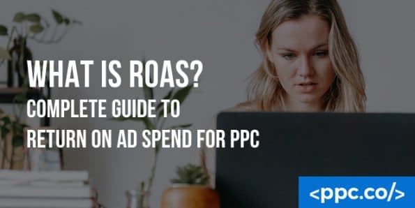 What Is ROAS? Complete Guide To Return-On-Ad-Spend For PPC