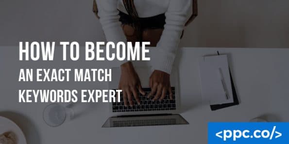 Exact Match Keywords: How to Target Exact Match Keywords in PPC