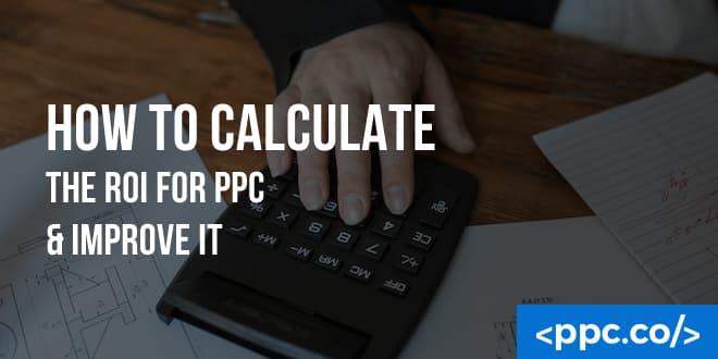 How To Calculate The ROI For PPC & Improve It