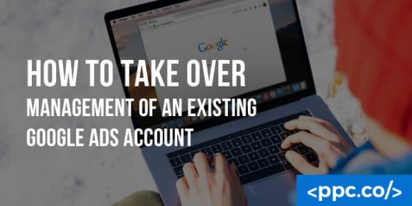 How to Take Over Management of an Existing Google Ads Account