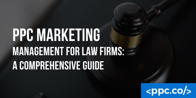 PPC Marketing Management for Law Firms: A Comprehensive Guide