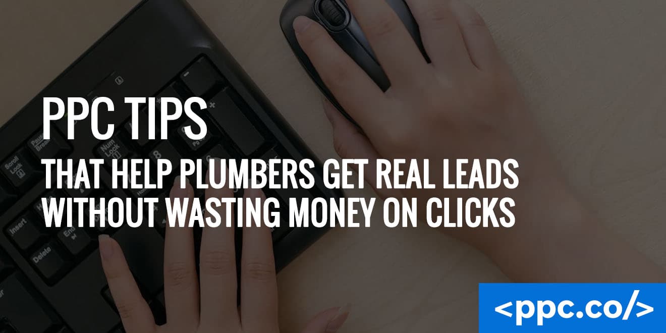 PPC Tips to Help Plumbers Get Real Leads Without Wasting Money on Clicks