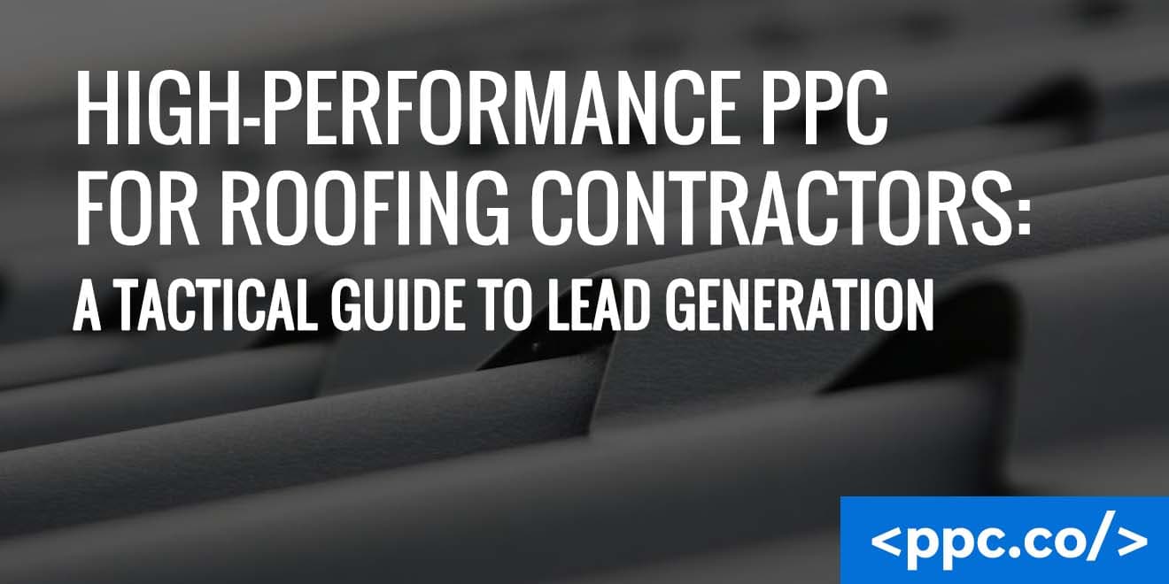 High-Performance PPC for Roofing Contractors: A Tactical Guide to Lead Generation