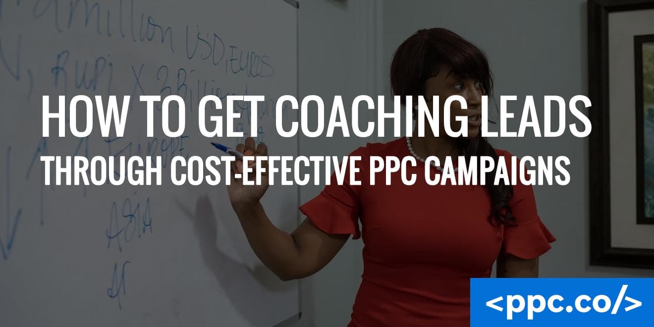How to Get Coaching Leads Through Cost-Effective PPC Campaigns