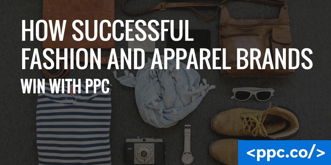 How Successful Fashion and Apparel Brands Win With PPC