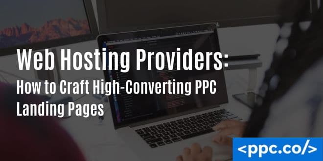 Web Hosting Providers: How to Craft High-Converting PPC Landing Pages