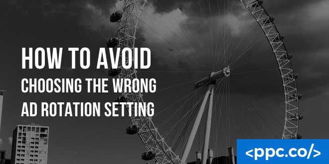 How to Avoid Choosing the Wrong Ad Rotation Setting
