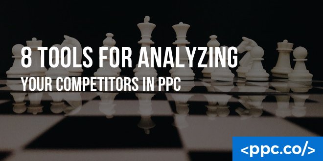 8 Tools for Analyzing Your Competitors in PPC