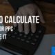 How To Calculate The ROI For PPC & Improve It