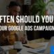 How Often Should You Update Your Google Ads Campaigns?