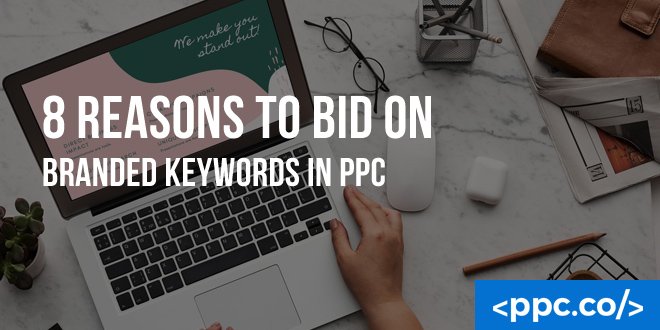 8 Reasons to Bid on Branded Keywords in PPC