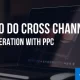 How to Do Cross Channel Lead Generation With PPC