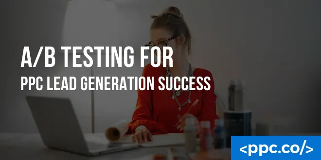 A/B Testing for PPC Lead Generation Success