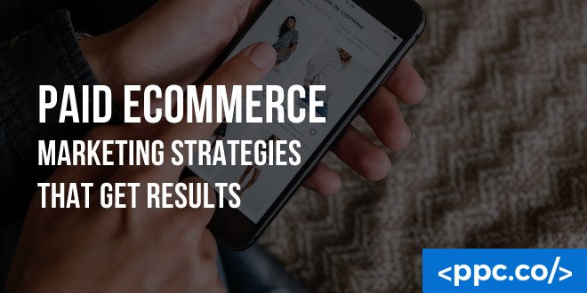 Paid eCommerce Marketing Strategies That Get Results