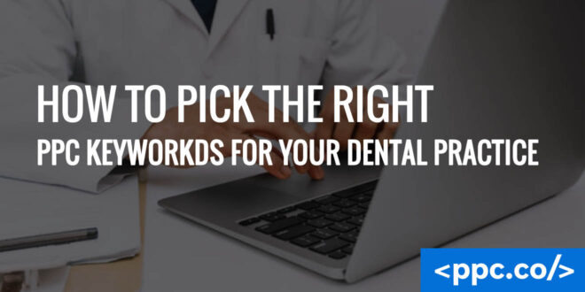 How to Pick the Right PPC Keywords for Your Dental Practice