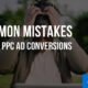 6 Common Mistakes That Kill PPC Ad Conversions