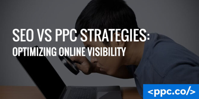 SEO vs PPC Strategies Optimizing Online Visibility
